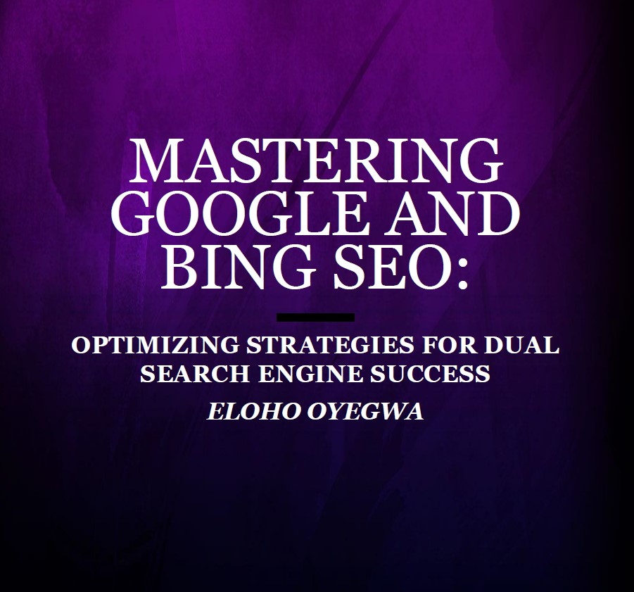 Mastering Google and Bing SEO Optimizing Strategies for Dual Search Engine Success by Eloho Oyegwa
