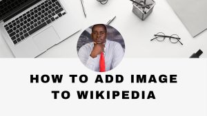 How to add image to Wikipedia article. Wikipedia Upload by Eloho Oyegwa